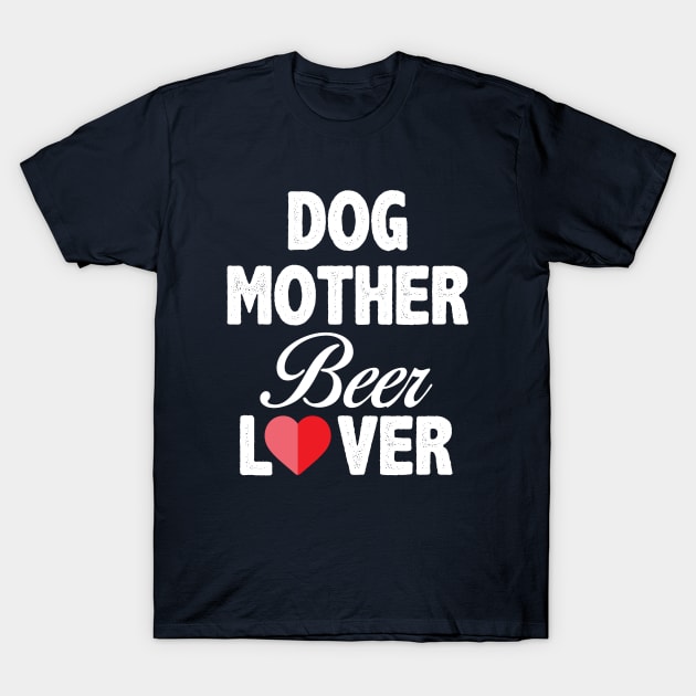 Dog Mother Beer Lover T-Shirt by storyofluke